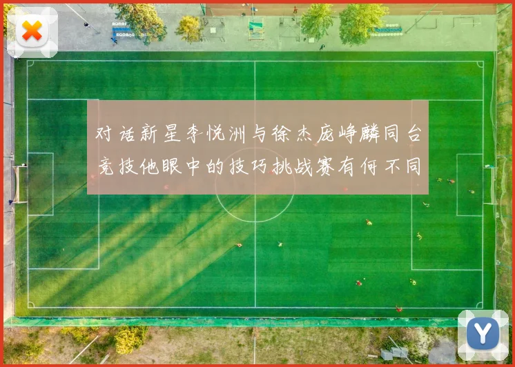 对话新星李悦洲与徐杰庞峥麟同台竞技他眼中的技巧挑战赛有何不同